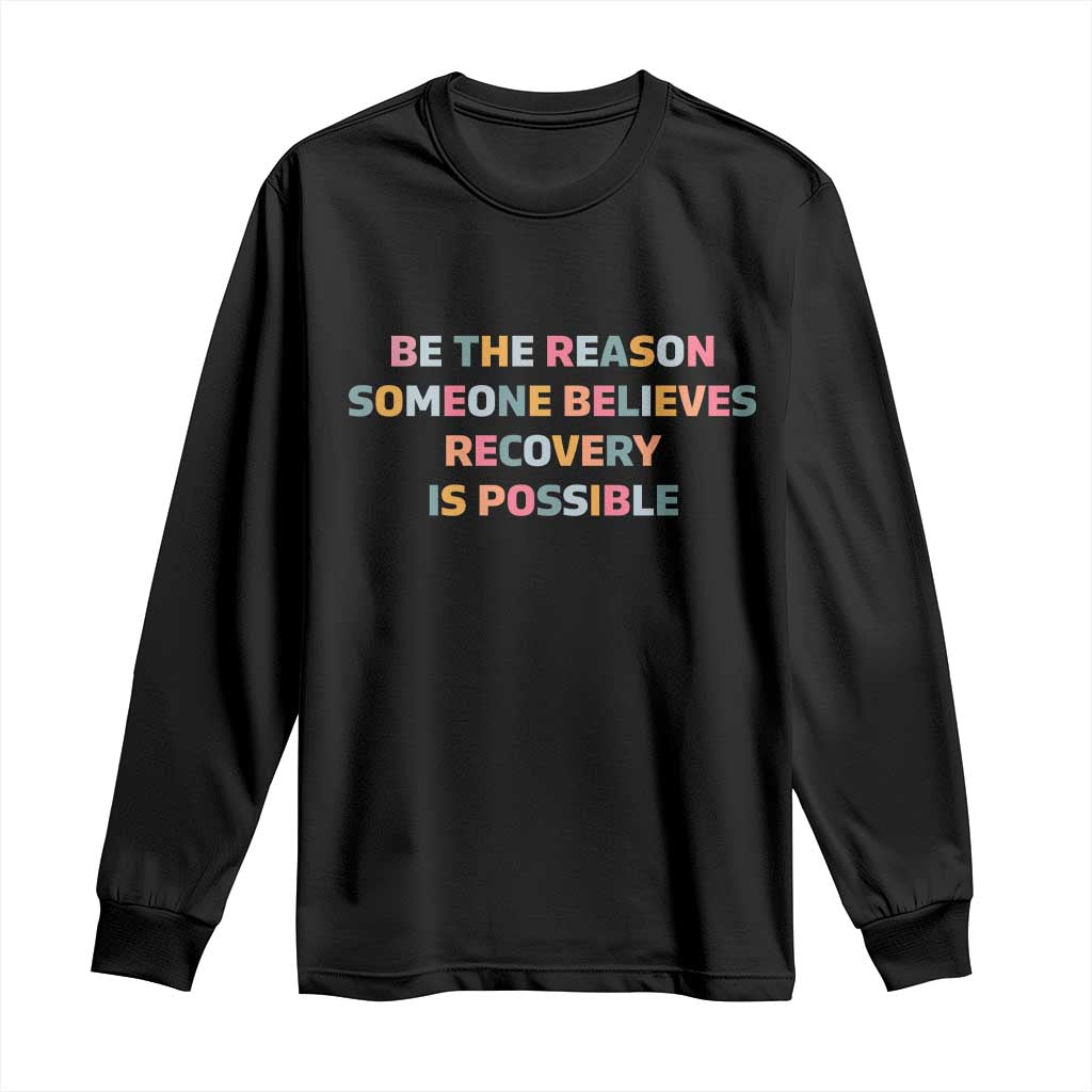 Be The Reason Someone Believes Recovery Is Possible Graphic Long Sleeve Shirt