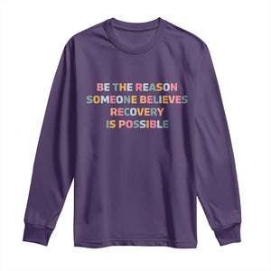 Be The Reason Someone Believes Recovery Is Possible Graphic Long Sleeve Shirt