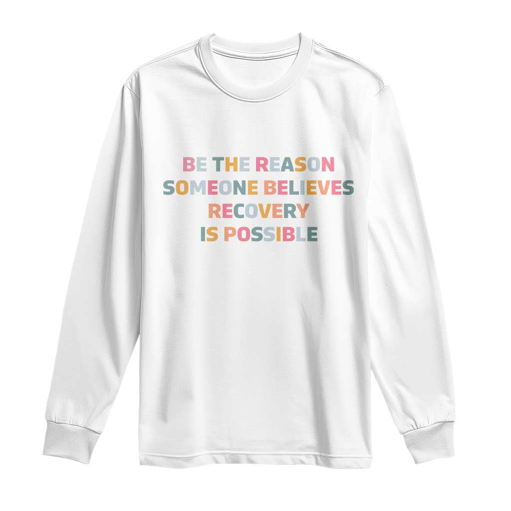 Be The Reason Someone Believes Recovery Is Possible Graphic Long Sleeve Shirt