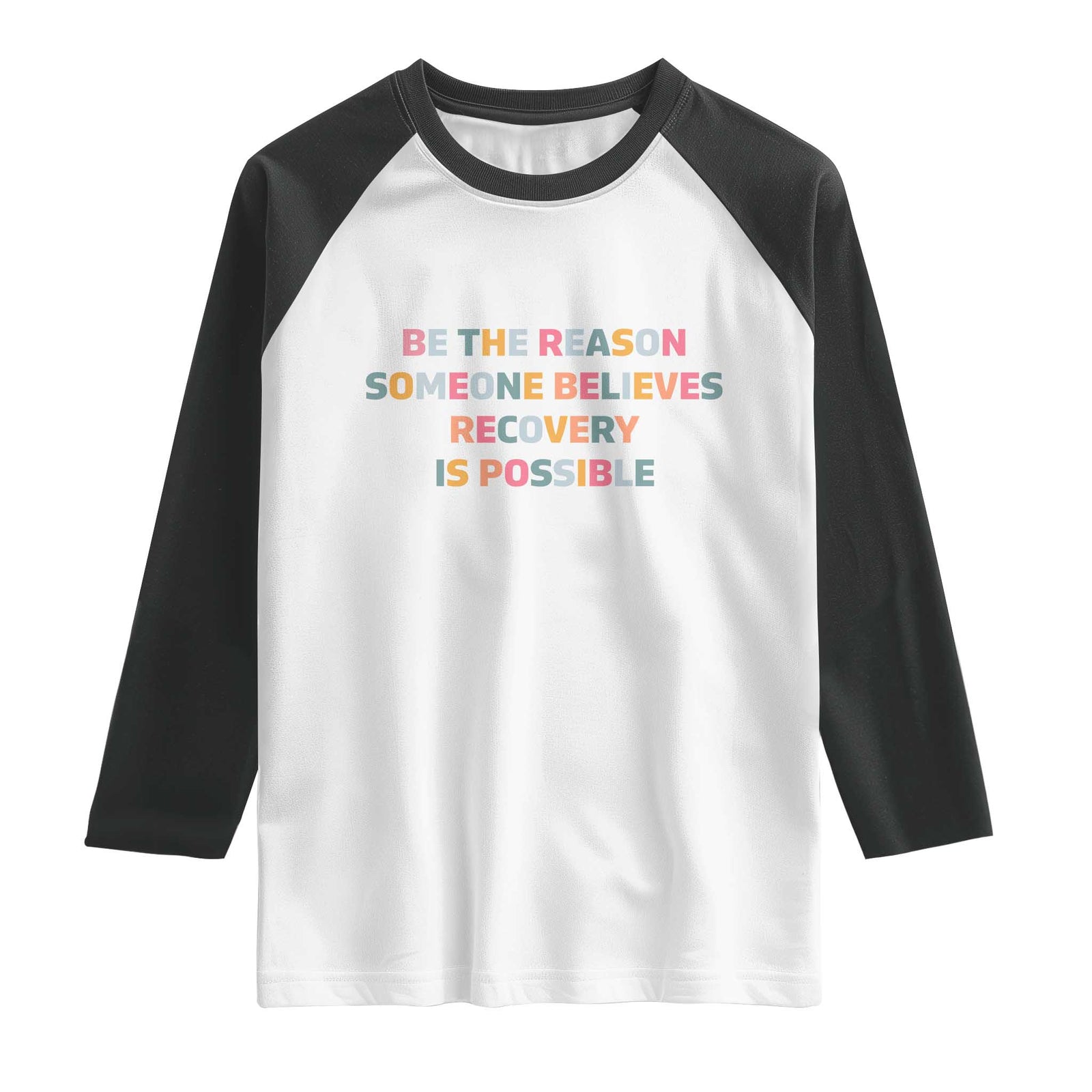 Be The Reason Someone Believes Recovery Is Possible Graphic Raglan Shirt TS10 White Black Print Your Wear