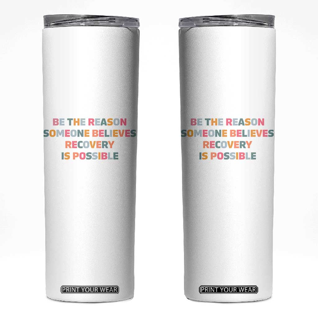 Be The Reason Someone Believes Recovery Is Possible Graphic Skinny Tumbler TS10 White Print Your Wear