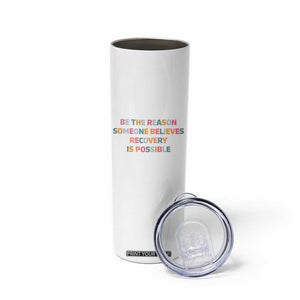 Be The Reason Someone Believes Recovery Is Possible Graphic Skinny Tumbler