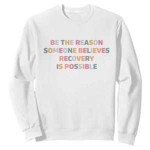 Be The Reason Someone Believes Recovery Is Possible Graphic Sweatshirt