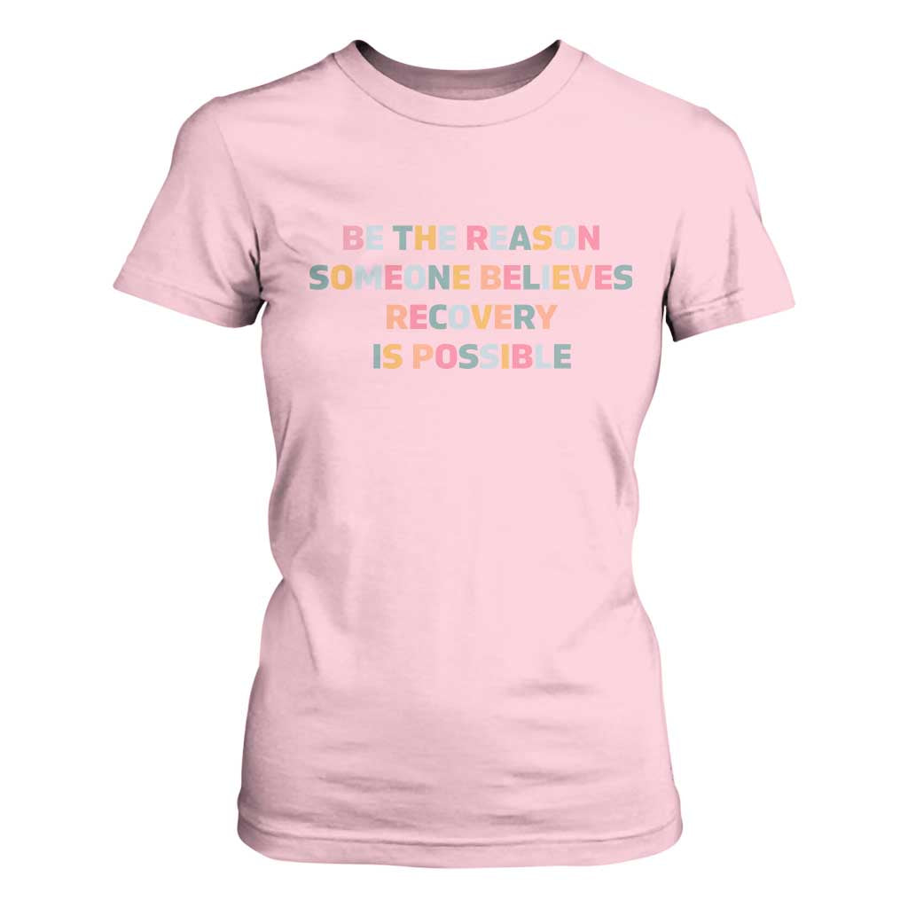 Be The Reason Someone Believes Recovery Is Possible Graphic T Shirt For Women