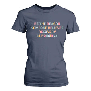 Be The Reason Someone Believes Recovery Is Possible Graphic T Shirt For Women