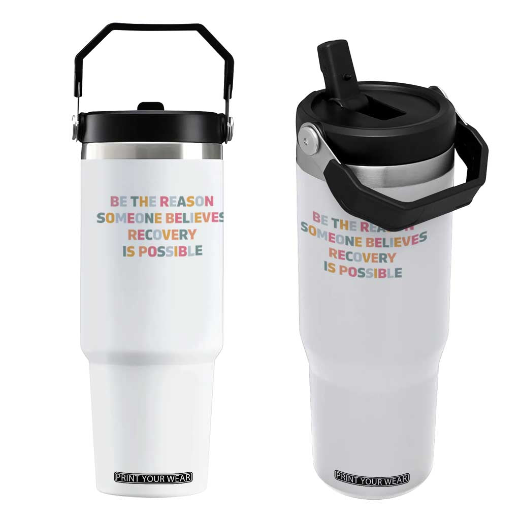 Be The Reason Someone Believes Recovery Is Possible Graphic Flip Straw Tumbler
