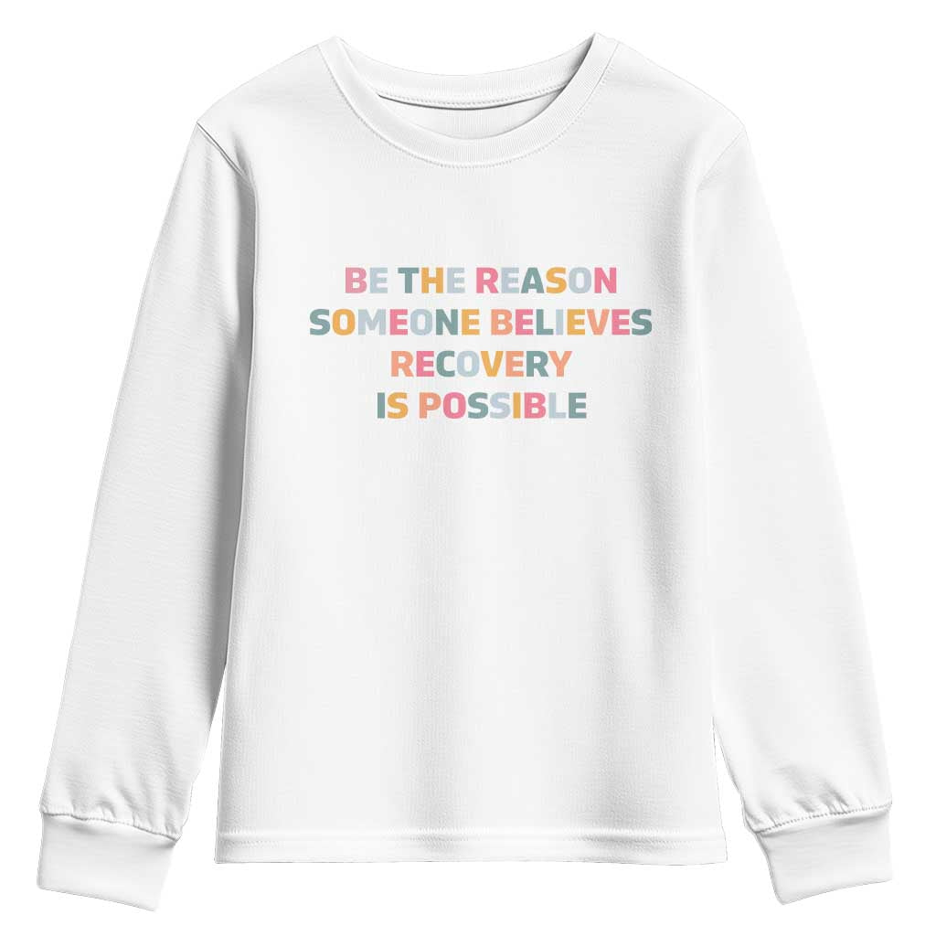 Be The Reason Someone Believes Recovery Is Possible Graphic Youth Sweatshirt TS10 White Print Your Wear