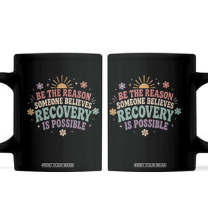 Be The Reason Someone Believes Recovery Is Possible Graphic Coffee Mug Groovy Graphic