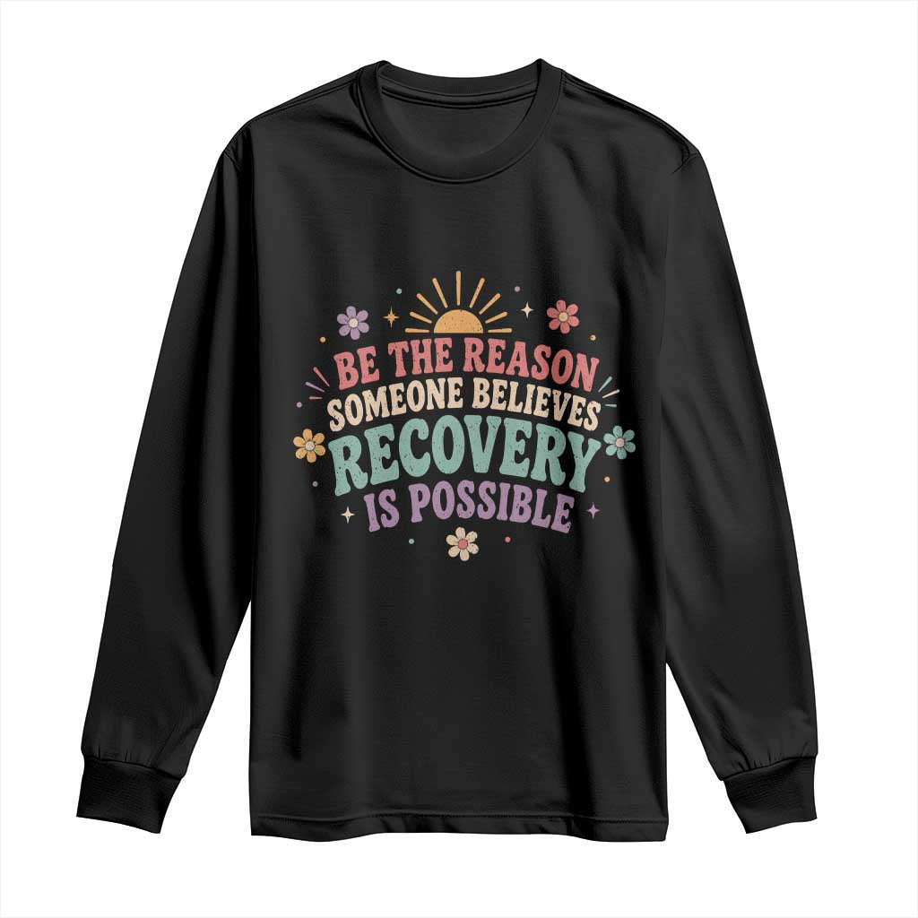 Be The Reason Someone Believes Recovery Is Possible Graphic Long Sleeve Shirt Groovy Graphic TS10 Black Print Your Wear