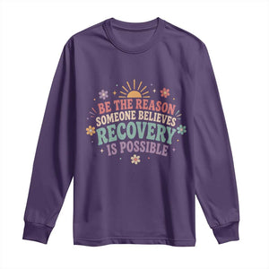 Be The Reason Someone Believes Recovery Is Possible Graphic Long Sleeve Shirt Groovy Graphic