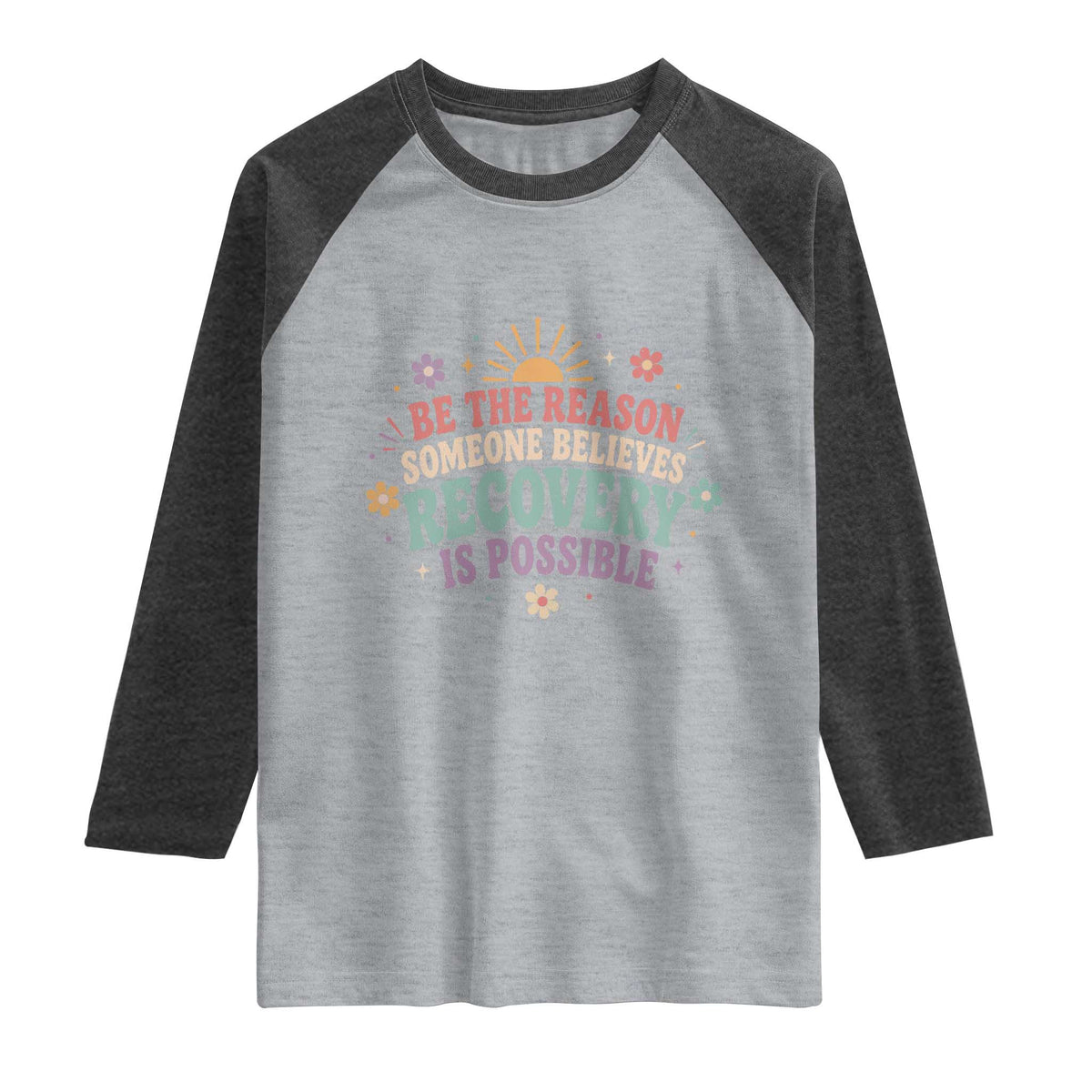 Be The Reason Someone Believes Recovery Is Possible Graphic Raglan Shirt Groovy Graphic