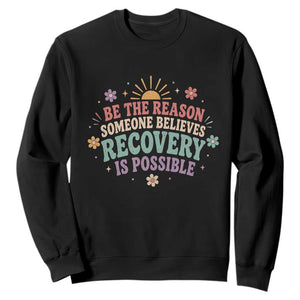 Be The Reason Someone Believes Recovery Is Possible Graphic Sweatshirt Groovy Graphic