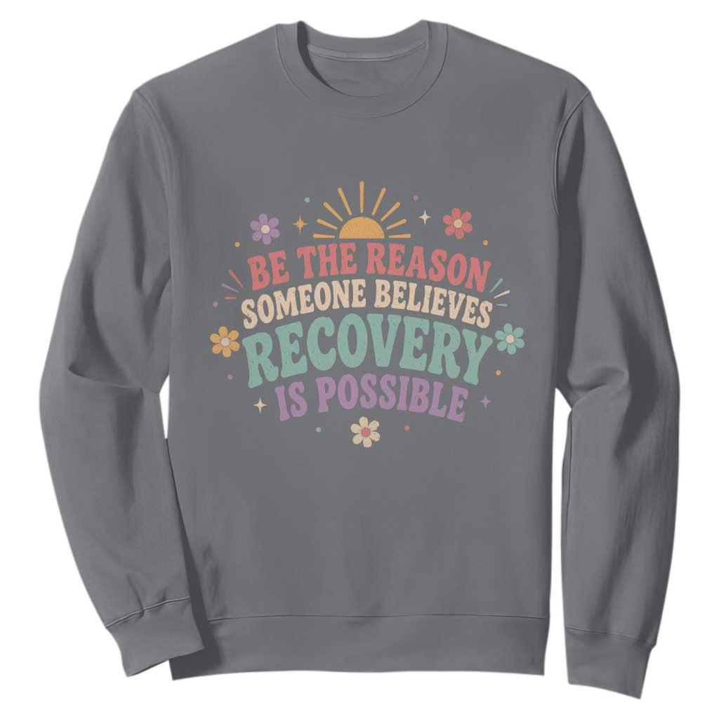 Be The Reason Someone Believes Recovery Is Possible Graphic Sweatshirt Groovy Graphic
