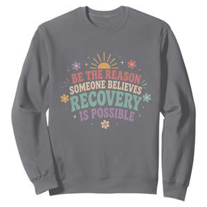 Be The Reason Someone Believes Recovery Is Possible Graphic Sweatshirt Groovy Graphic