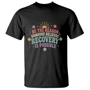 Be The Reason Someone Believes Recovery Is Possible Graphic T Shirt Groovy Graphic