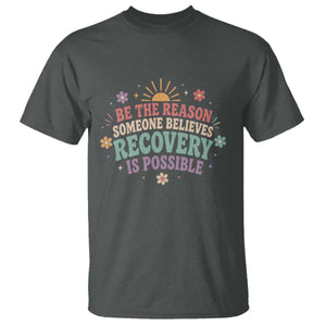 Be The Reason Someone Believes Recovery Is Possible Graphic T Shirt Groovy Graphic