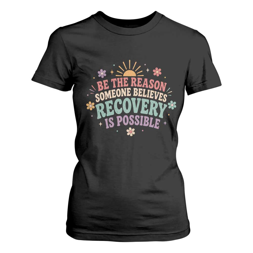 Be The Reason Someone Believes Recovery Is Possible Graphic T Shirt For Women Groovy Graphic