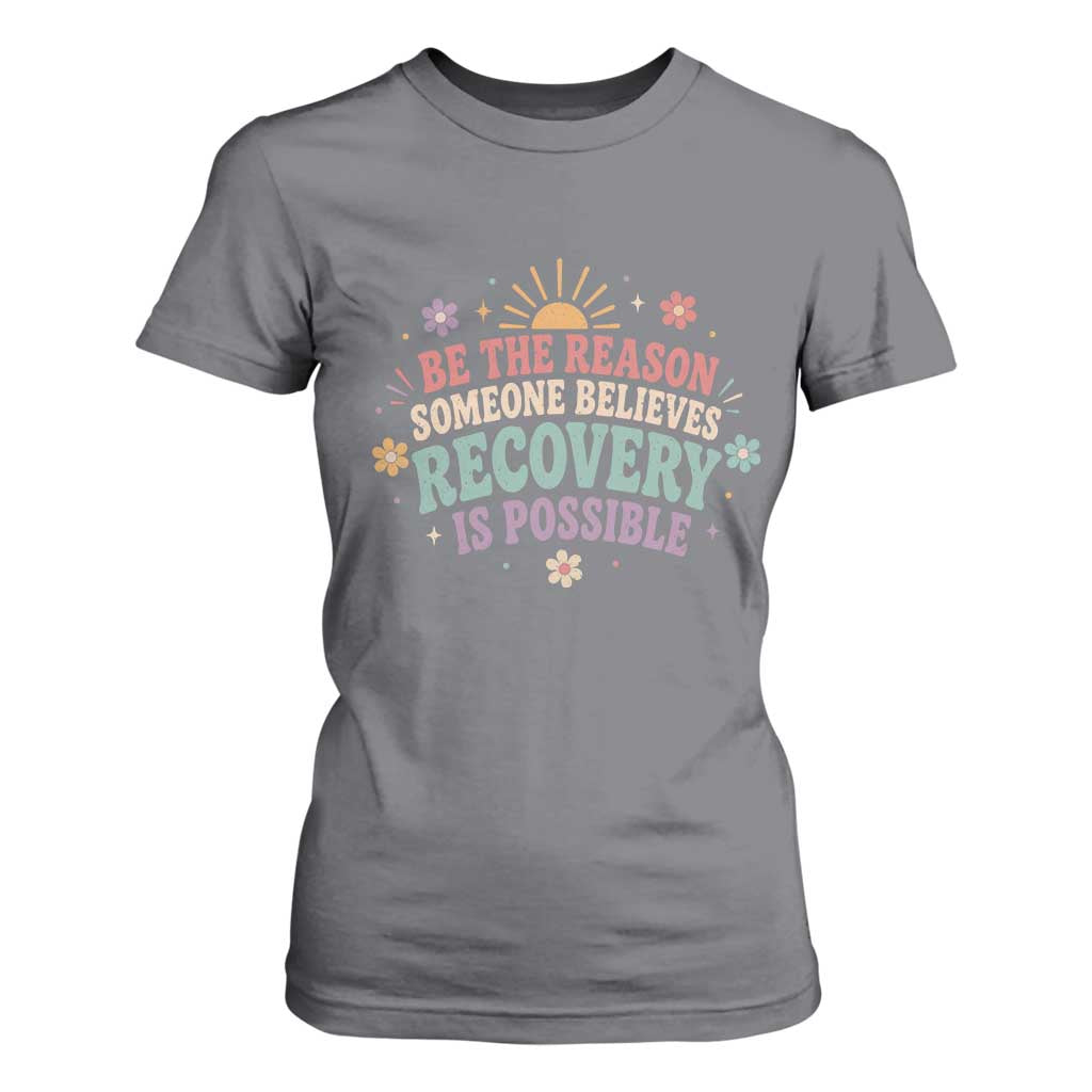 Be The Reason Someone Believes Recovery Is Possible Graphic T Shirt For Women Groovy Graphic