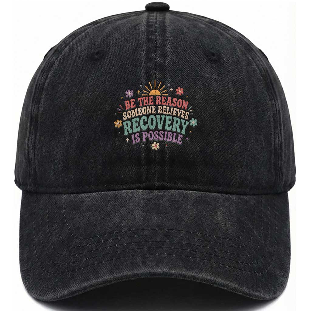 Be The Reason Someone Believes Recovery Is Possible Graphic Washed Cotton Baseball Cap Groovy Graphic TS10 Print Your Wear