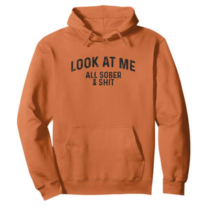 Recovery Sobriety Hoodie Look At Me All Sober And Shit Funny Addiction Recovery Gifts TS10 Orange Print Your Wear