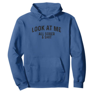 Recovery Sobriety Hoodie Look At Me All Sober And Shit Funny Addiction Recovery Gifts TS10 Royal Blue Print Your Wear