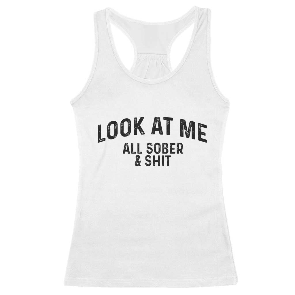 Recovery Sobriety Racerback Tank Top Look At Me All Sober And Shit Funny Addiction Recovery Gifts TS10 White Print Your Wear