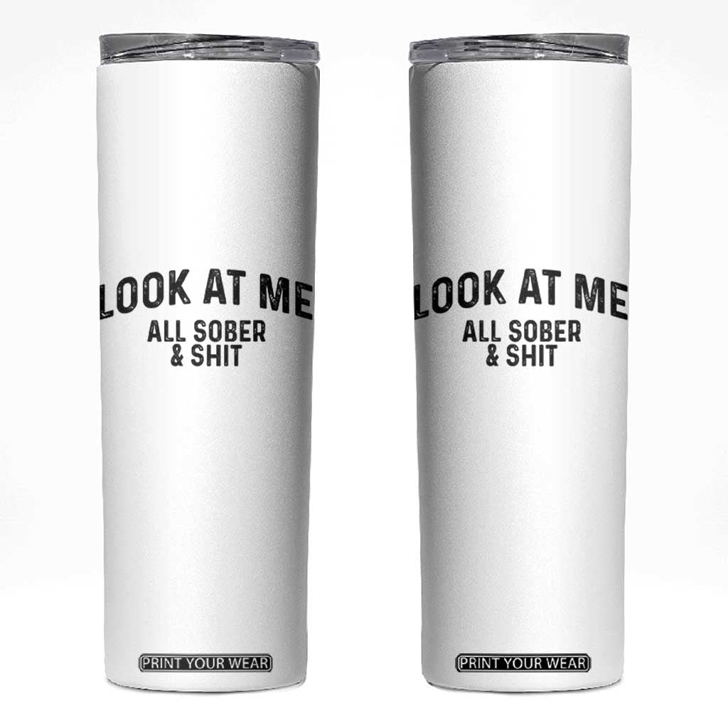 Recovery Sobriety Skinny Tumbler Look At Me All Sober And Shit Funny Addiction Recovery Gifts TS10 White Print Your Wear