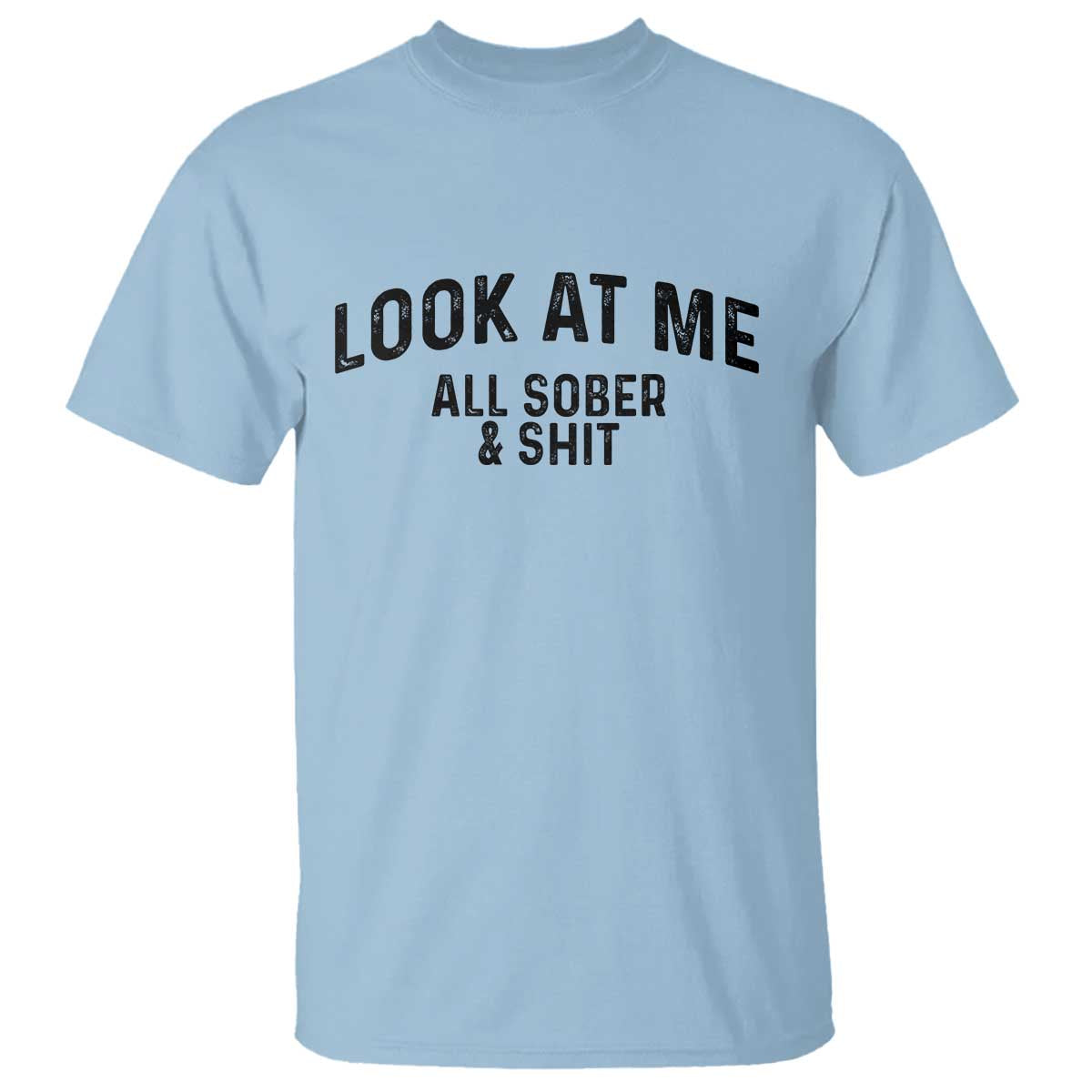 Recovery Sobriety T Shirt Look At Me All Sober And Shit Funny Addiction Recovery Gifts TS10 Light Blue Print Your Wear