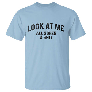 Recovery Sobriety T Shirt Look At Me All Sober And Shit Funny Addiction Recovery Gifts TS10 Light Blue Print Your Wear