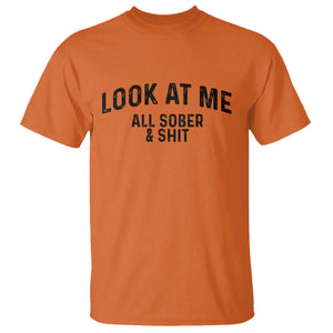 Recovery Sobriety T Shirt Look At Me All Sober And Shit Funny Addiction Recovery Gifts TS10 Orange Print Your Wear