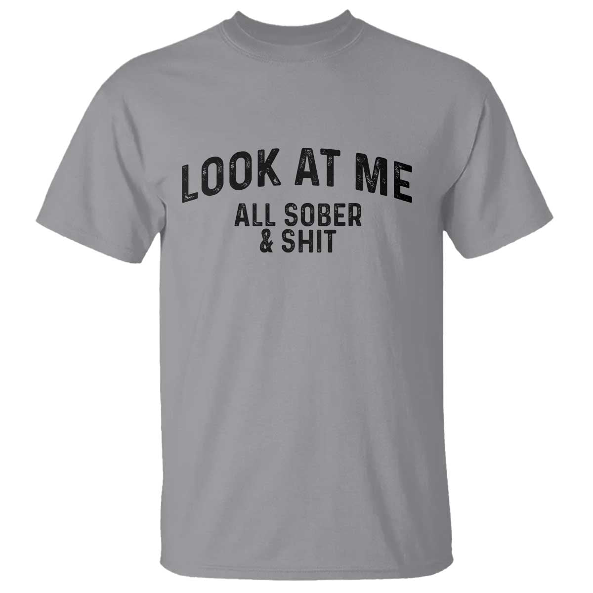 Recovery Sobriety T Shirt Look At Me All Sober And Shit Funny Addiction Recovery Gifts TS10 Sport Gray Print Your Wear