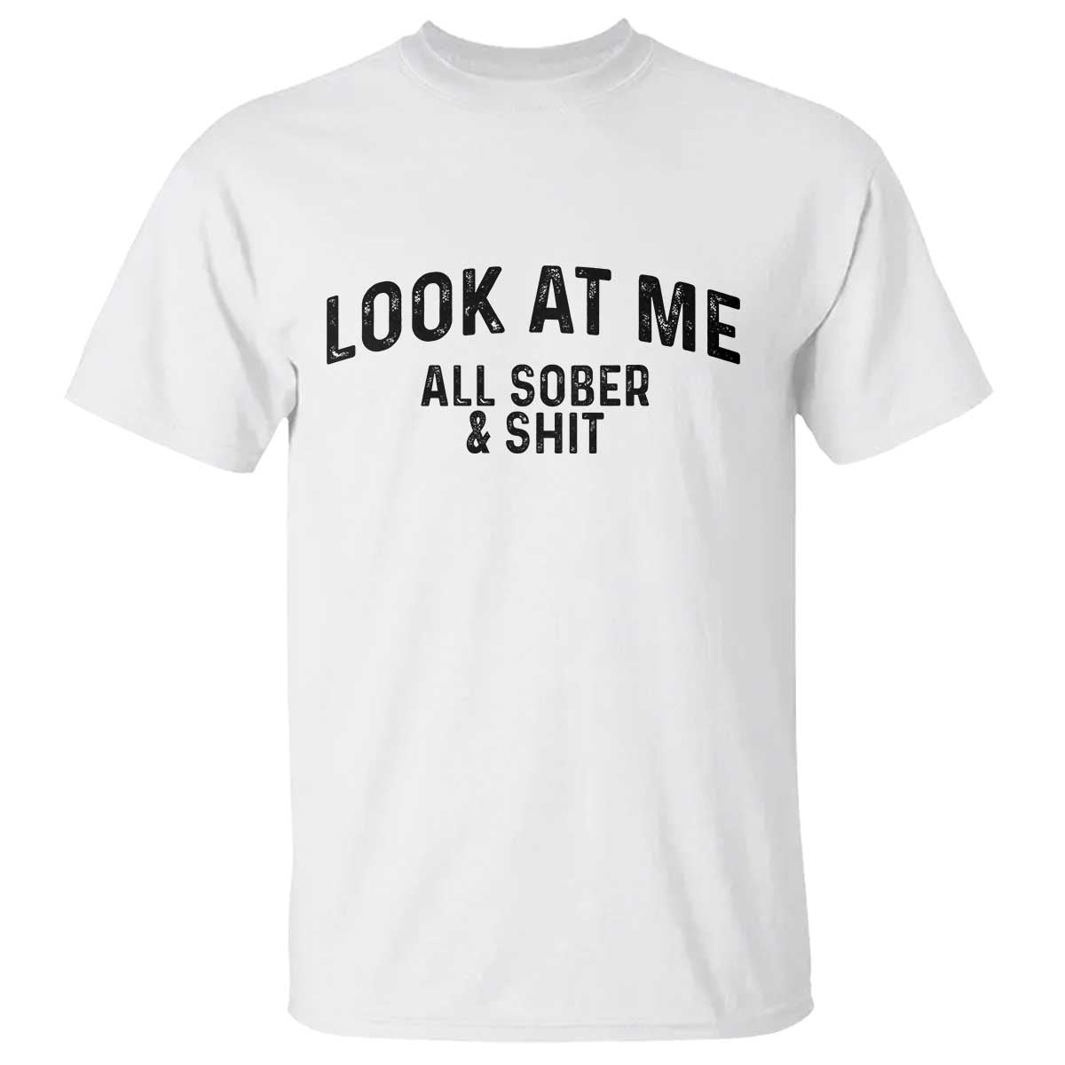 Recovery Sobriety T Shirt Look At Me All Sober And Shit Funny Addiction Recovery Gifts TS10 White Print Your Wear