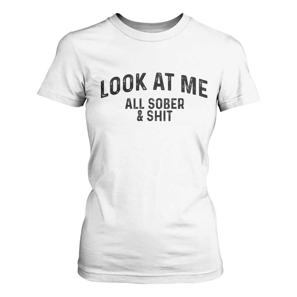 Recovery Sobriety T Shirt For Women Look At Me All Sober And Shit Funny Addiction Recovery Gifts TS10 White Print Your Wear
