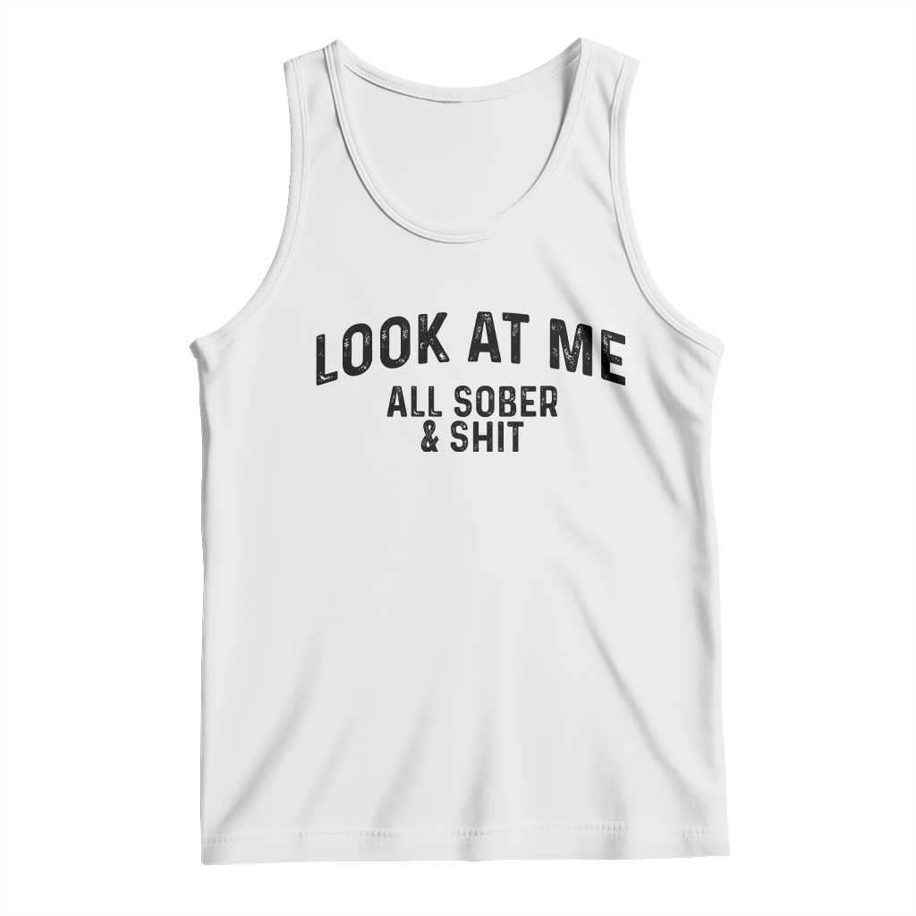 Recovery Sobriety Tank Top Look At Me All Sober And Shit Funny Addiction Recovery Gifts TS10 White Print Your Wear