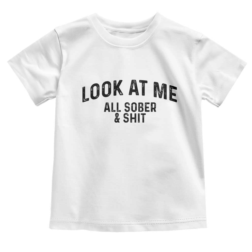 Recovery Sobriety Toddler T Shirt Look At Me All Sober And Shit Funny Addiction Recovery Gifts TS10 White Print Your Wear