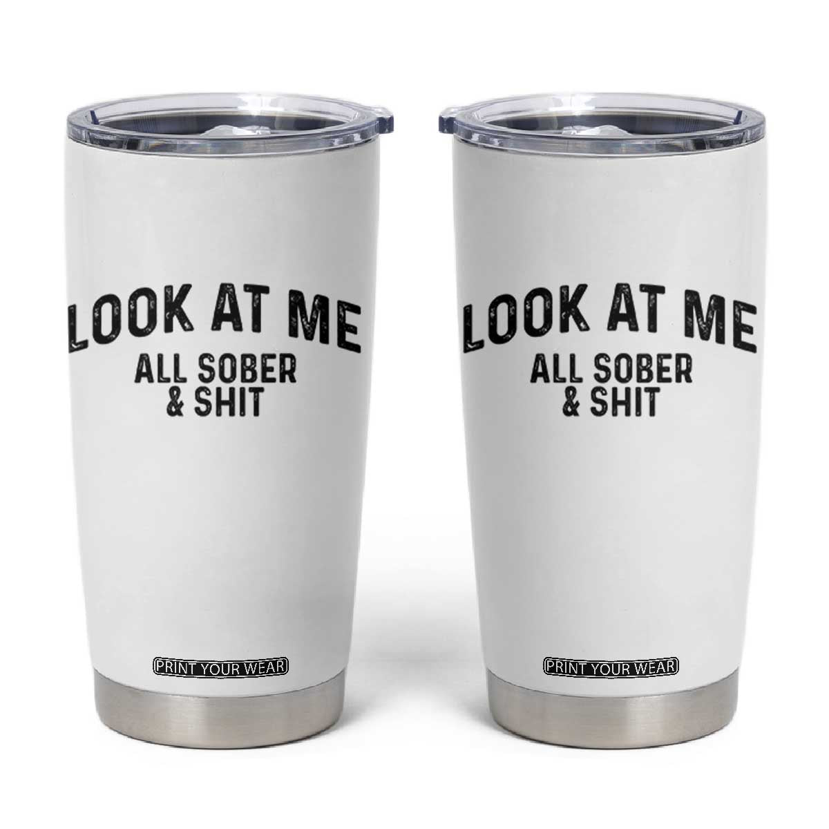 Recovery Sobriety Tumbler Cup Look At Me All Sober And Shit Funny Addiction Recovery Gifts TS10 White Print Your Wear