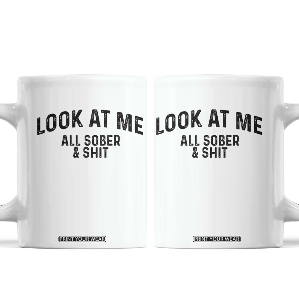 Recovery Sobriety Coffee Mug Look At Me All Sober And Shit Funny Addiction Recovery Gifts TS10 White Print Your Wear