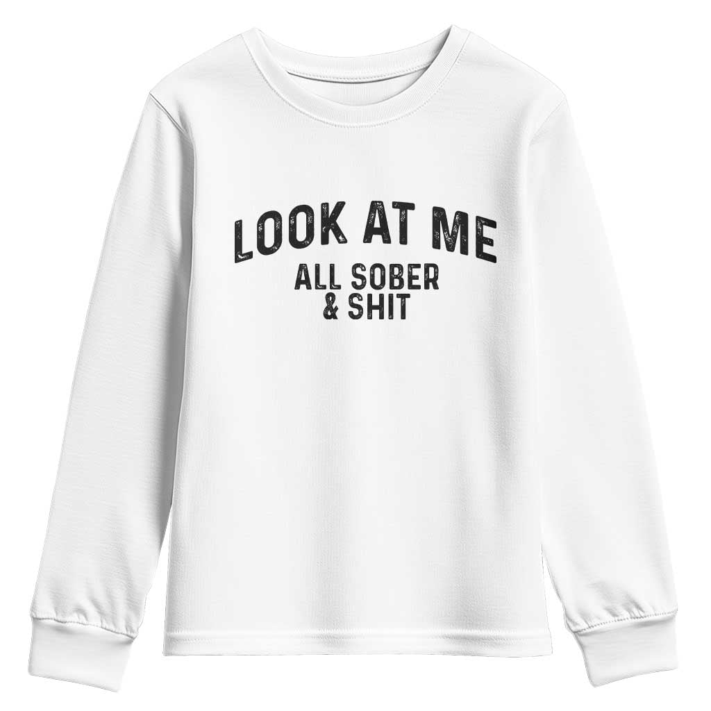 Recovery Sobriety Youth Sweatshirt Look At Me All Sober And Shit Funny Addiction Recovery Gifts TS10 White Print Your Wear