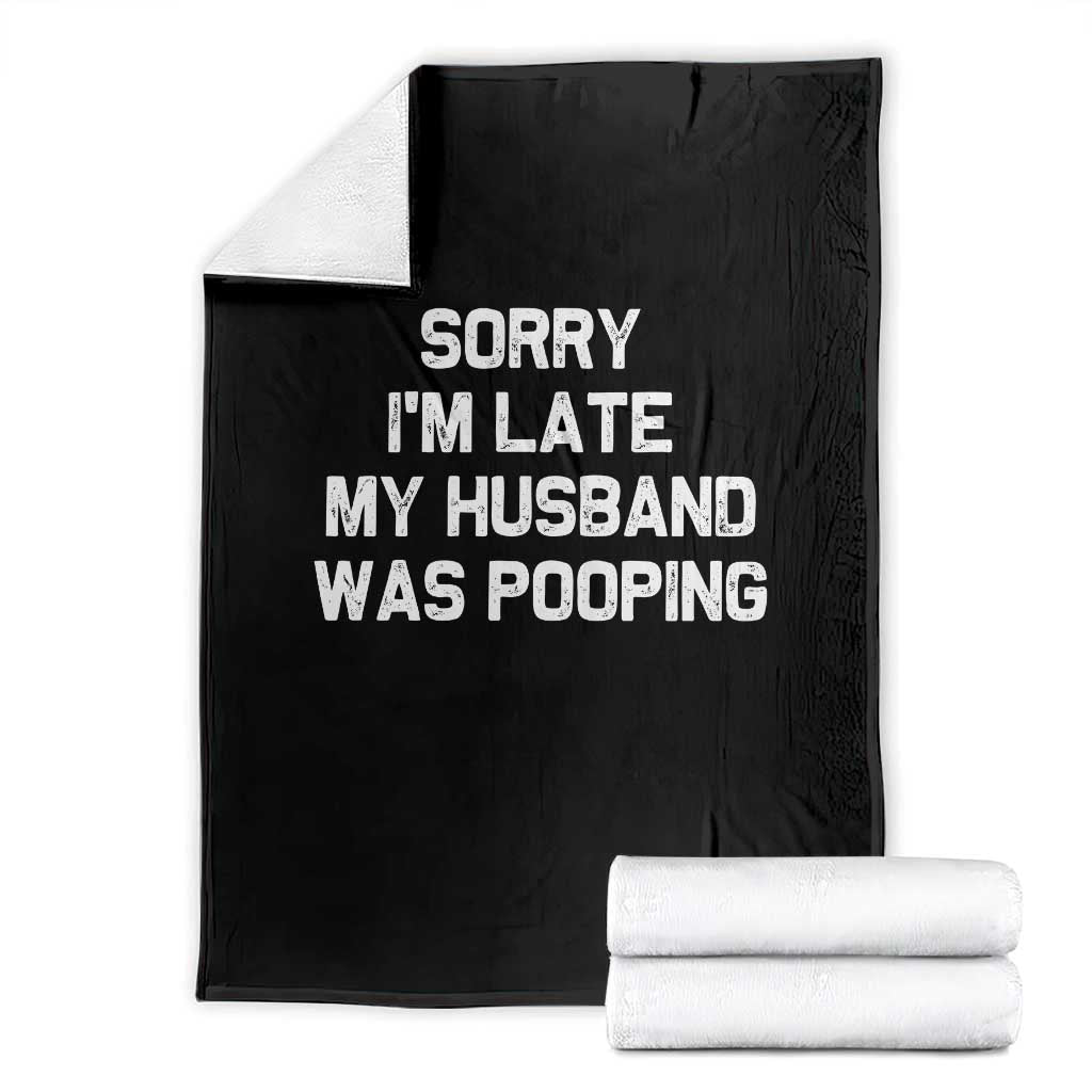 Sorry Im Late My Husband Was Pooping Throw Blanket Funny Wife Couple Meme Graphic TS10 Black Print Your Wear