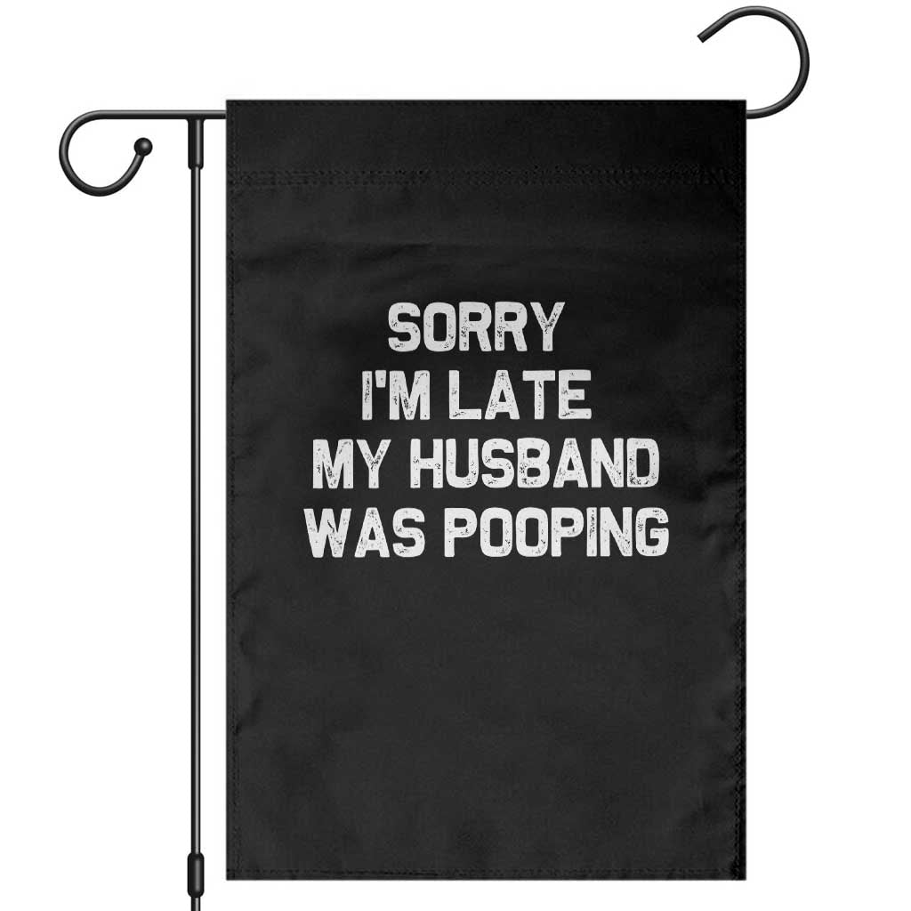 Sorry Im Late My Husband Was Pooping Garden Flag Funny Wife Couple Meme Graphic TS10 Black Print Your Wear