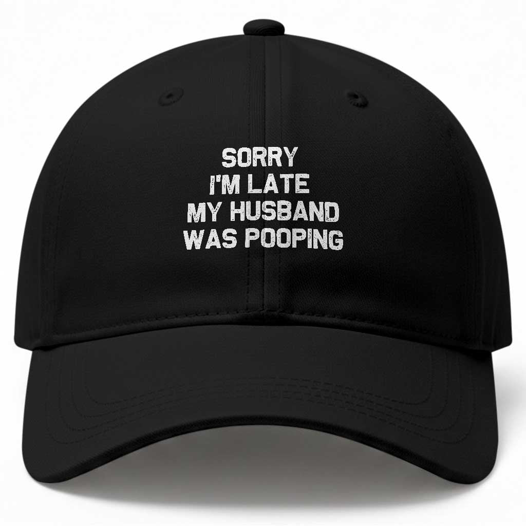 Sorry Im Late My Husband Was Pooping Baseball Cap Funny Wife Couple Meme Graphic TS10 Print Your Wear