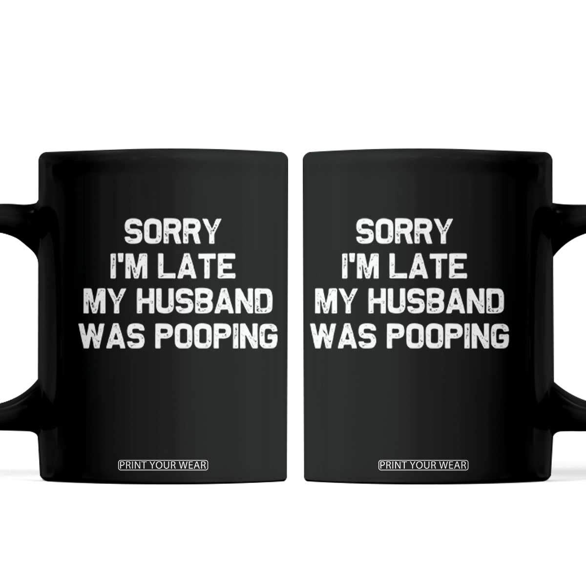 Sorry Im Late My Husband Was Pooping Coffee Mug Funny Wife Couple Meme Graphic TS10 Black Print Your Wear