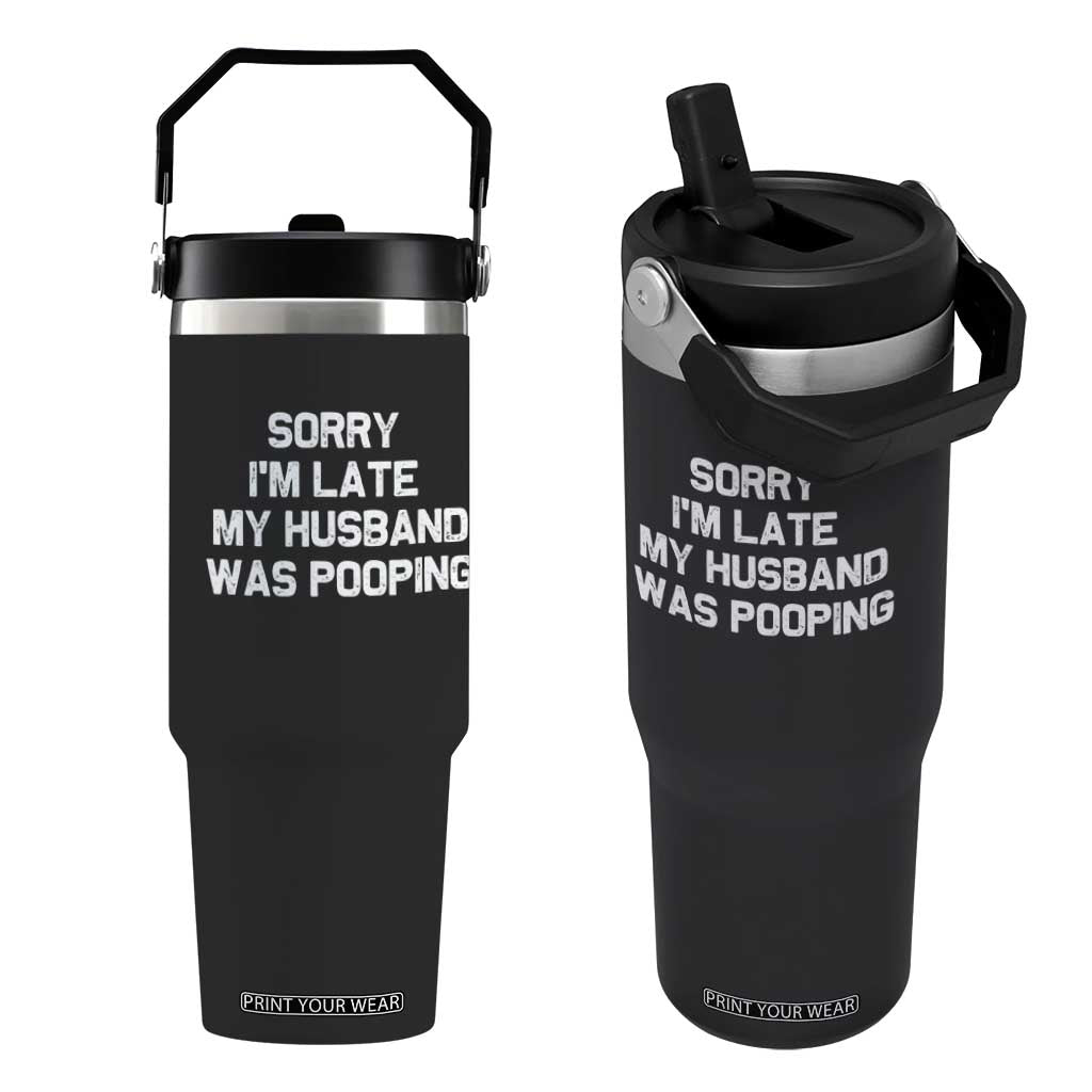 Sorry Im Late My Husband Was Pooping Flip Straw Tumbler Funny Wife Couple Meme Graphic TS10 One Size: 30 oz Black Print Your Wear