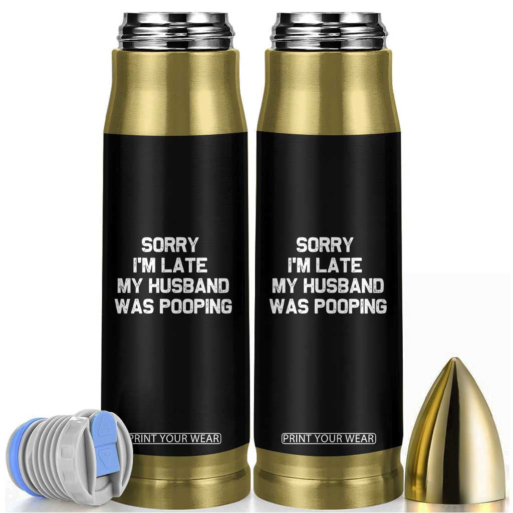 Sorry Im Late My Husband Was Pooping Bullet Tumbler Funny Wife Couple Meme Graphic TS10 Black Print Your Wear