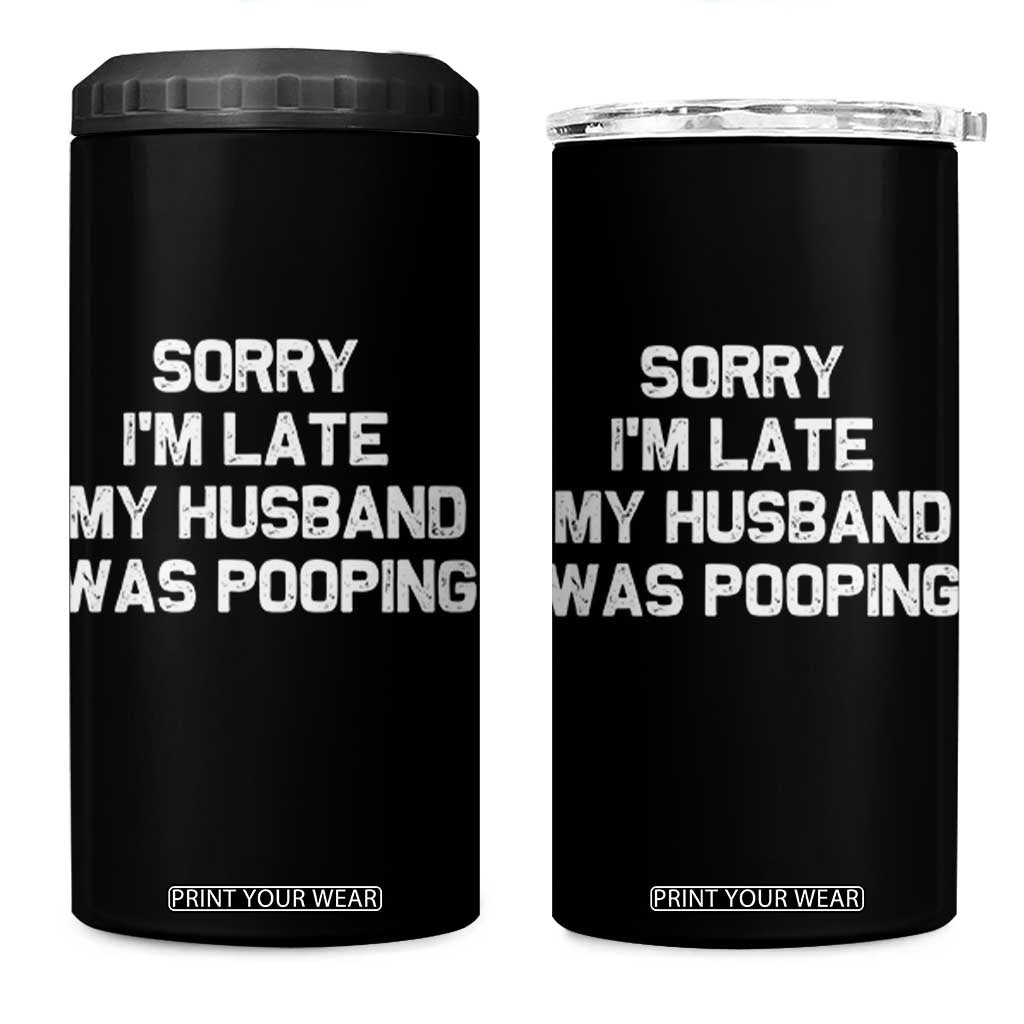 Sorry Im Late My Husband Was Pooping 4 in 1 Can Cooler Tumbler Funny Wife Couple Meme Graphic TS10 One Size: 16 oz Black Print Your Wear