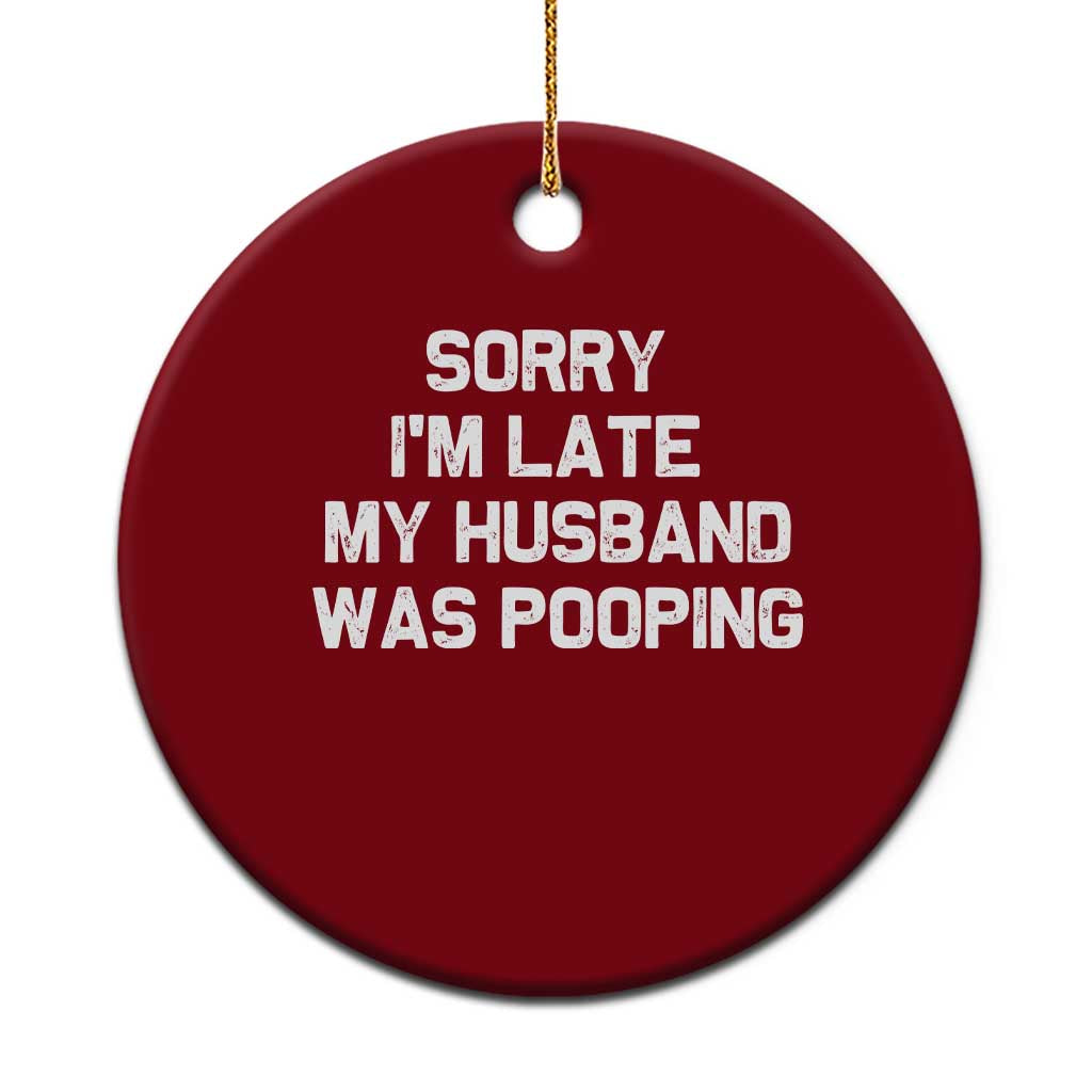 Sorry Im Late My Husband Was Pooping Ceramic Ornament Funny Wife Couple Meme Graphic TS10 1pc Red Print Your Wear