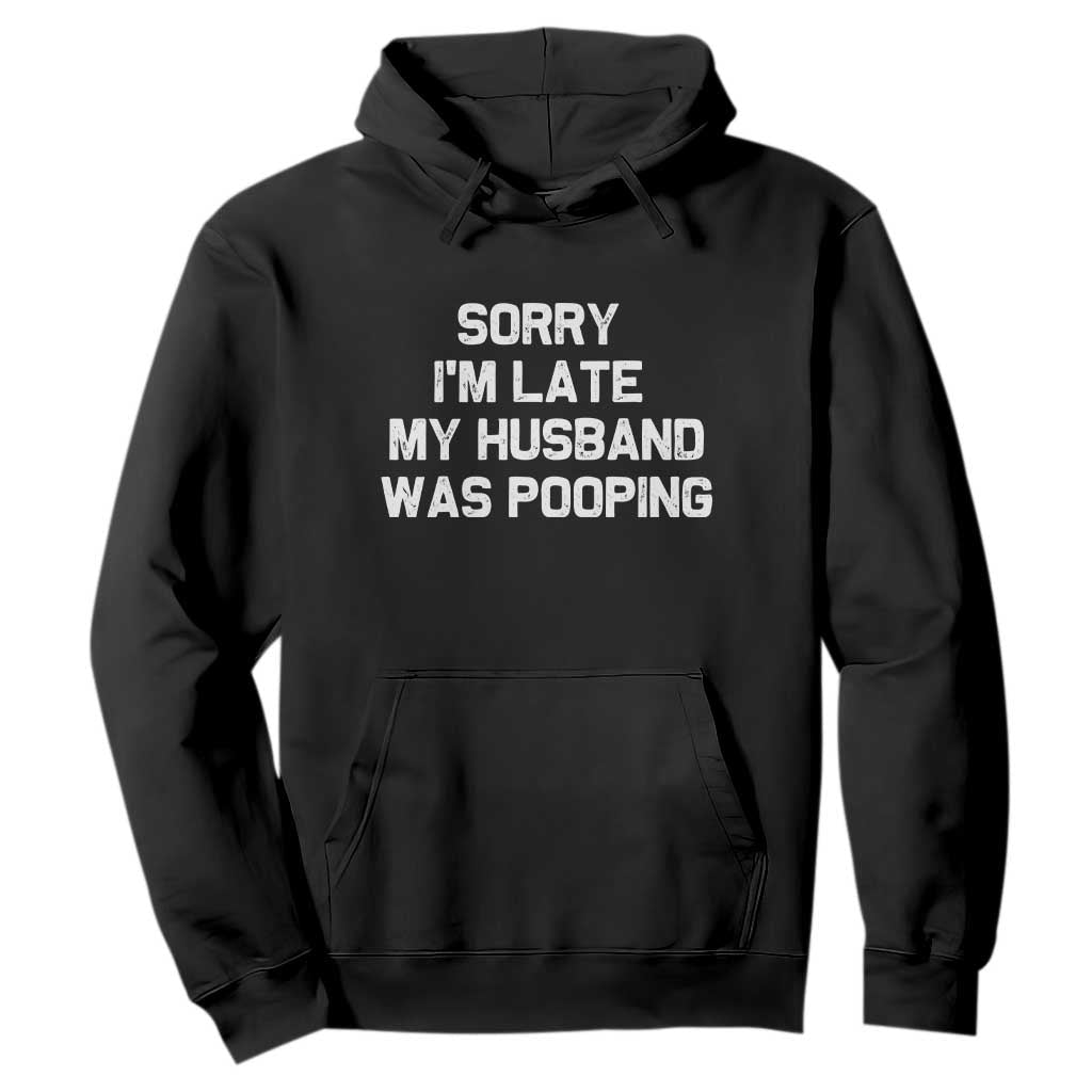 Sorry Im Late My Husband Was Pooping Hoodie Funny Wife Couple Meme Graphic TS10 Black Print Your Wear