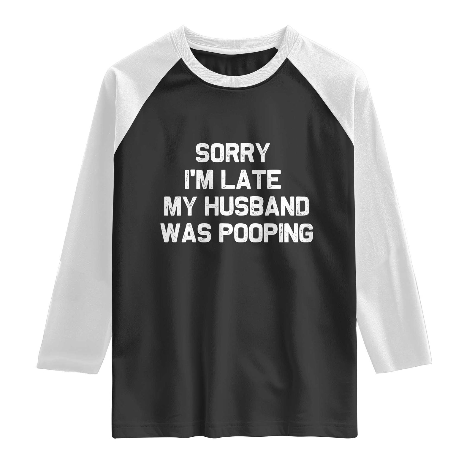 Sorry Im Late My Husband Was Pooping Raglan Shirt Funny Wife Couple Meme Graphic TS10 Black White Print Your Wear
