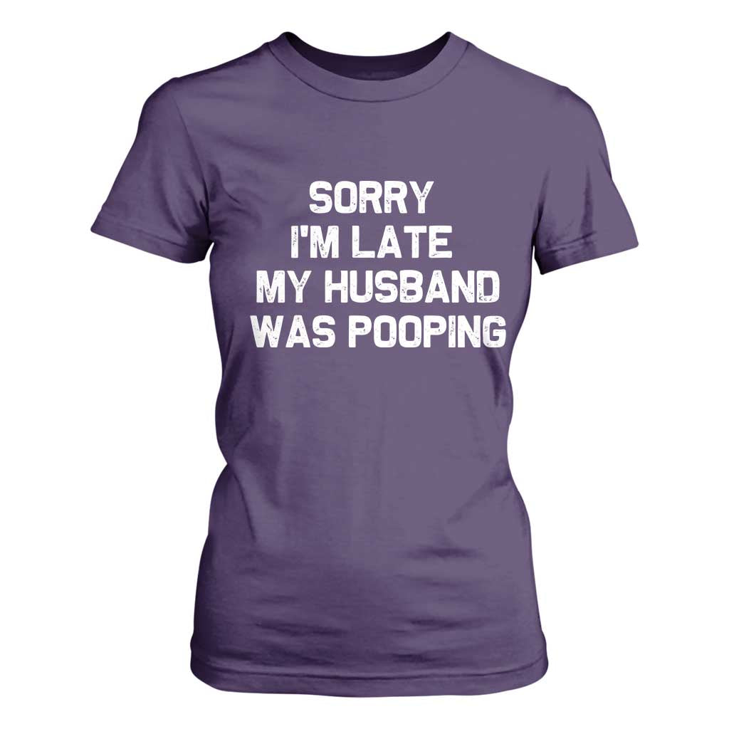 Sorry Im Late My Husband Was Pooping T Shirt For Women Funny Wife Couple Meme Graphic TS10 Purple Print Your Wear