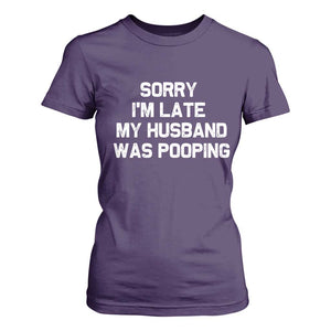 Sorry Im Late My Husband Was Pooping T Shirt For Women Funny Wife Couple Meme Graphic TS10 Purple Print Your Wear